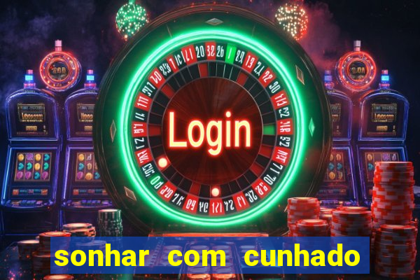 sonhar com cunhado no jogo do bicho